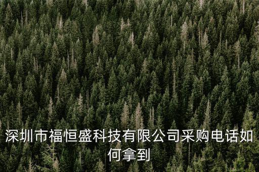 深圳市福恒盛科技有限公司采購電話如何拿到