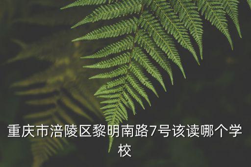重慶市涪陵區江北楊家學校，重慶市涪陵區黎明南路7號該讀哪個學校