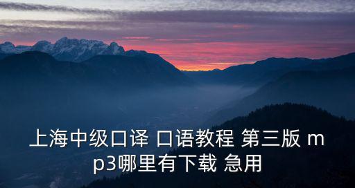 上海市中級口譯教材下載，上海中級口譯聽力教材和歷年真題下載