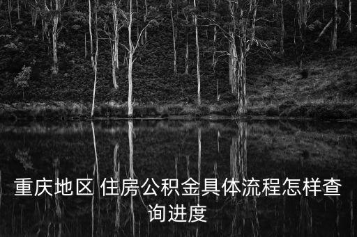 重慶地區(qū) 住房公積金具體流程怎樣查詢進度