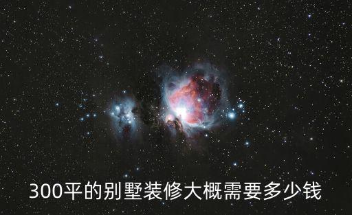 300平的別墅裝修大概需要多少錢