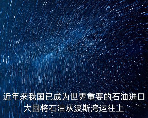 近年來我國已成為世界重要的石油進口大國將石油從波斯灣運往上