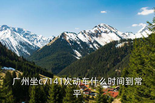廣州坐c7141次動車什么時間到常平