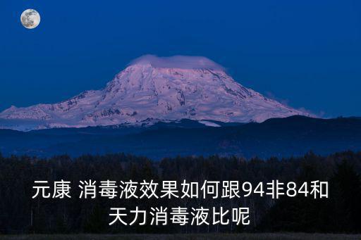 元康 消毒液效果如何跟94非84和天力消毒液比呢