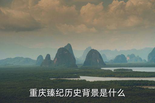 重慶臻紀歷史背景是什么