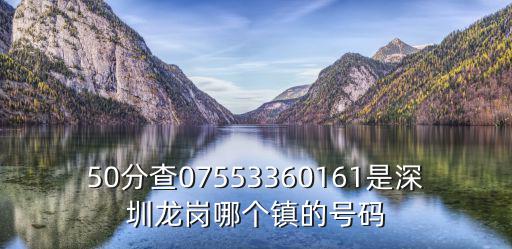 50分查07553360161是深圳龍崗哪個鎮的號碼