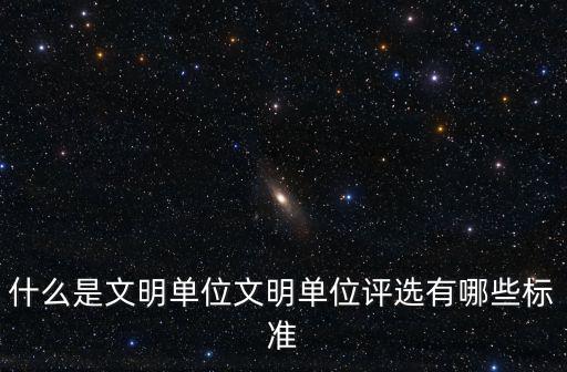上海市文明單位評選標準2018，機關文明單位評選標準
