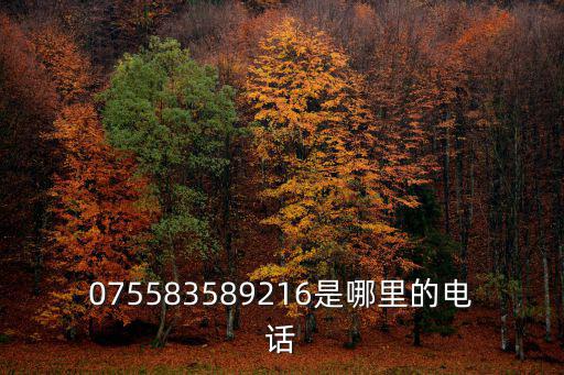 075583589216是哪里的電話