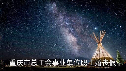 重慶市總工會事業(yè)單位職工婚喪假