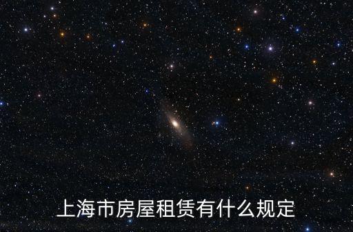 上海市租賃住房建設最新規定，上海市房屋租賃有什么規定