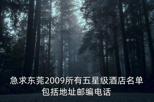 急求東莞2009所有五星級酒店名單包括地址郵編電話