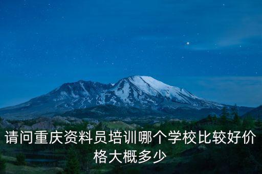 請問重慶資料員培訓哪個學校比較好價格大概多少