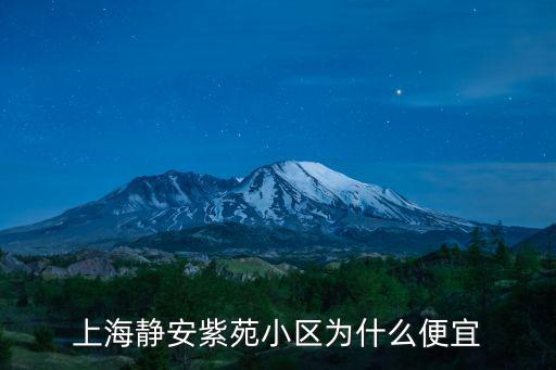 上海市靜安紫苑，靜安紫苑為什么便宜