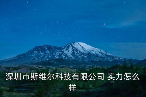 深圳市斯維爾科技有限公司 實力怎么樣