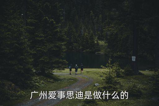 廣州愛事思迪是做什么的