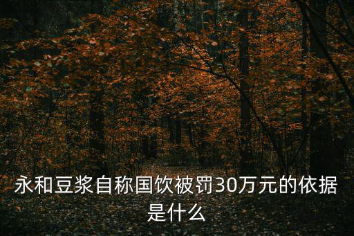 永和豆?jié){自稱國飲被罰30萬元的依據(jù)是什么