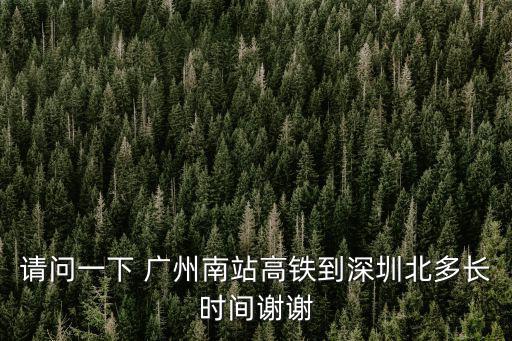請問一下 廣州南站高鐵到深圳北多長時間謝謝