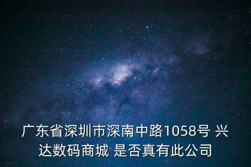 廣東省深圳市深南中路1058號 興達數碼商城 是否真有此公司