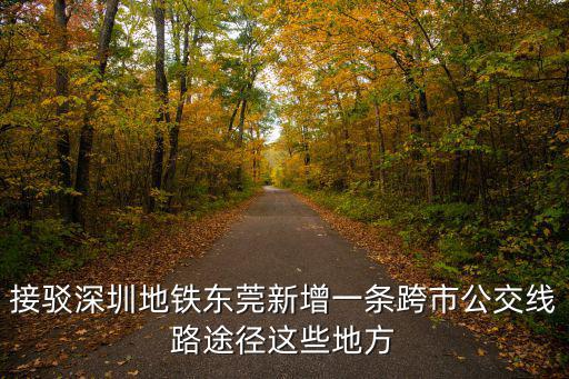 接駁深圳地鐵東莞新增一條跨市公交線路途徑這些地方