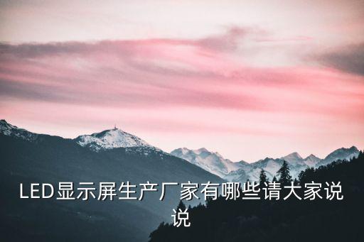 LED顯示屏生產廠家有哪些請大家說說