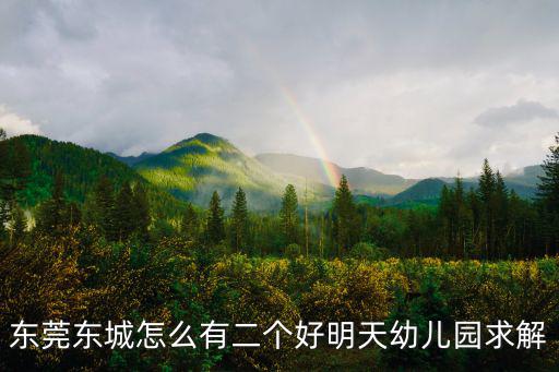 東莞幼兒園缺口罩嗎，東莞東城怎么有二個好明天幼兒園求解