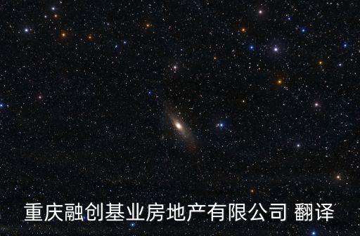 重慶融創(chuàng)基業(yè)房地產(chǎn)有限公司 翻譯