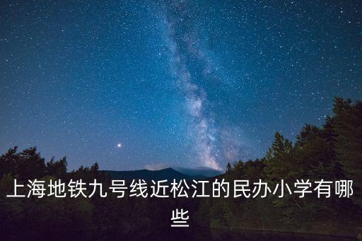 上海地鐵九號線近松江的民辦小學有哪些