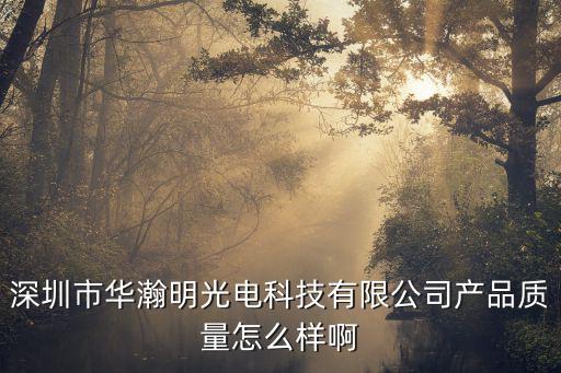深圳市華瀚達(dá)光電，深圳市華瀚明光電科技有限公司產(chǎn)品質(zhì)量怎么樣啊
