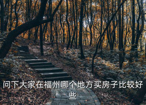 福州哪個(gè)縣城房?jī)r(jià)值得買(mǎi)房，問(wèn)下大家在福州哪個(gè)地方買(mǎi)房子比較好些