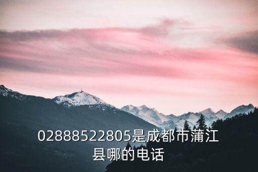 02888522805是成都市蒲江縣哪的電話