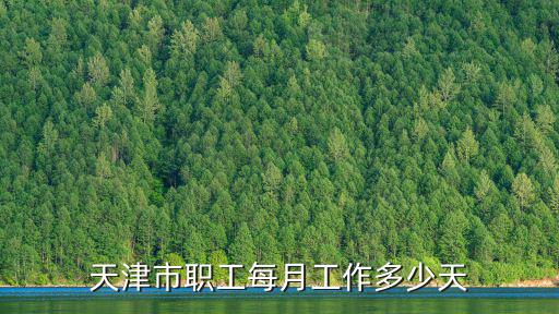天津市勞動時間，天津市職工每月工作多少天