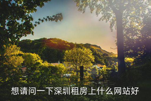 想請(qǐng)問一下深圳租房上什么網(wǎng)站好