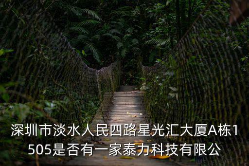 深圳市淡水人民四路星光匯大廈A棟1505是否有一家泰力科技有限公