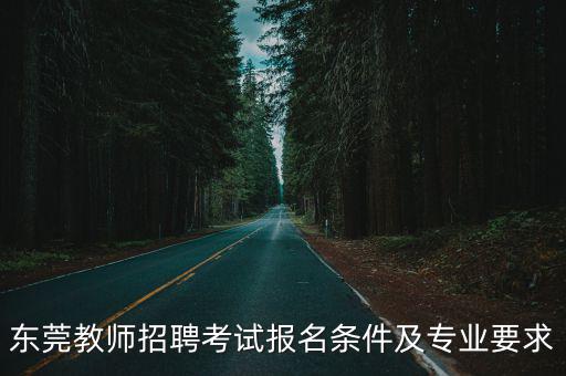 東莞教師招聘考試報名條件及專業要求