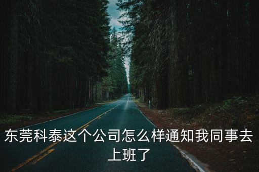 東莞科泰這個公司怎么樣通知我同事去上班了