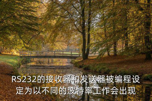 RS232的接收器和發(fā)送器被編程設(shè)定為以不同的波特率工作會出現(xiàn)