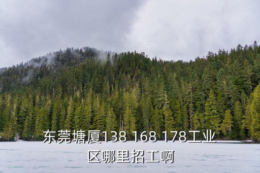 東莞塘廈138 168 178工業區哪里招工啊