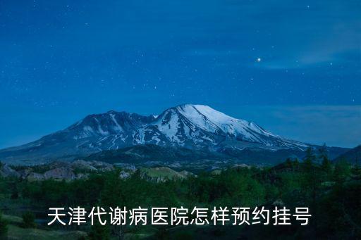 天津代謝病醫院怎樣預約掛號