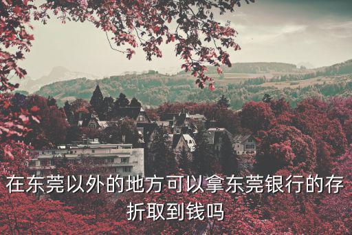 在東莞以外的地方可以拿東莞銀行的存折取到錢嗎