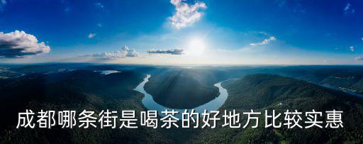 成都哪條街是喝茶的好地方比較實惠