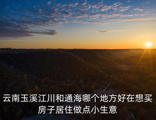 江川區哪個鎮房價最高，玉溪江川縣有幾個鎮