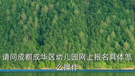 成都市公立幼兒園報名流程，成都市成華區幼兒園網上報名