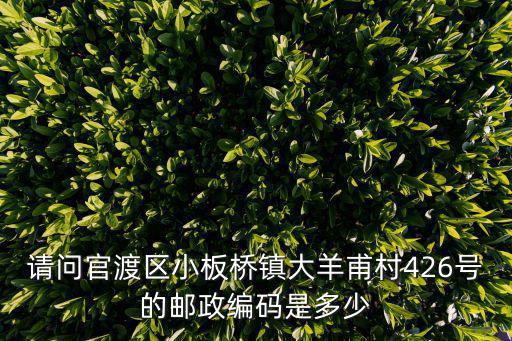 請問官渡區小板橋鎮大羊甫村426號的郵政編碼是多少