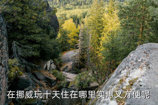在挪威玩十天住在哪里實惠又方便呢