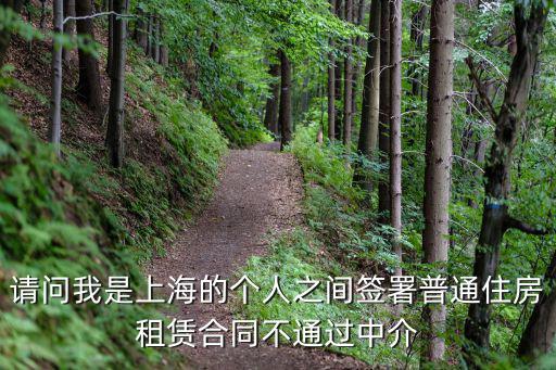 請問我是上海的個人之間簽署普通住房租賃合同不通過中介