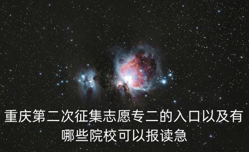 重慶第二次征集志愿專二的入口以及有哪些院校可以報讀急