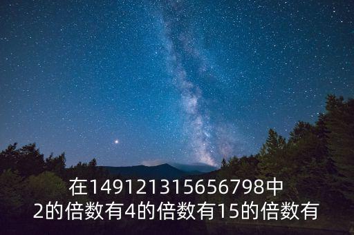 在149121315656798中2的倍數有4的倍數有15的倍數有
