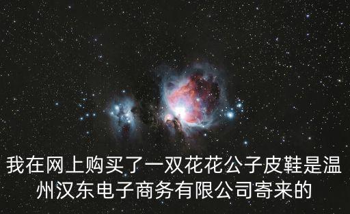 深圳漢東電子有限公司招聘，我在網上購買了一雙花花公子皮鞋是溫州漢東電子商務有限公司寄來的