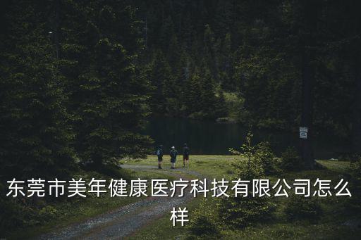 東莞市美年健康醫(yī)療科技有限公司怎么樣