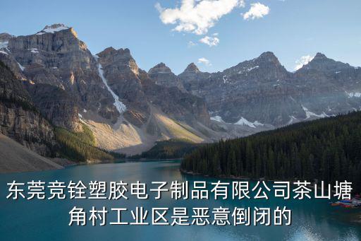 東莞競銓塑膠電子制品有限公司茶山塘角村工業區是惡意倒閉的